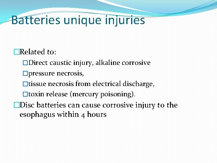 Batteries unique injuries �Related to: �Direct caustic injury, alkaline corrosive �pressure necrosis, �tissue necrosis
