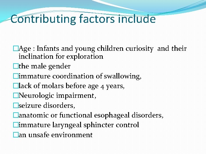 Contributing factors include �Age : Infants and young children curiosity and their inclination for