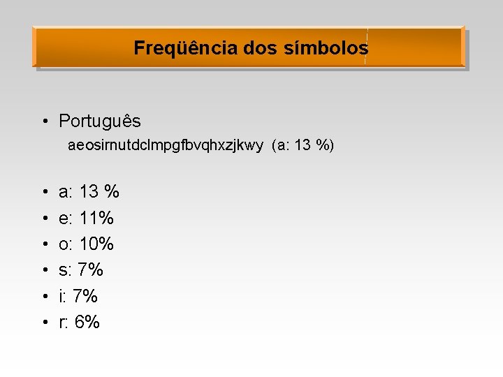 Freqüência dos símbolos • Português aeosirnutdclmpgfbvqhxzjkwy (a: 13 %) • • • a: 13