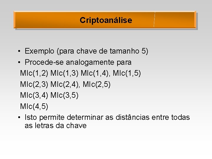 Criptoanálise • Exemplo (para chave de tamanho 5) • Procede-se analogamente para MIc(1, 2)