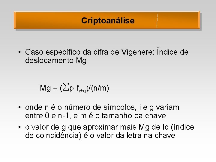 Criptoanálise • Caso específico da cifra de Vigenere: Índice de deslocamento Mg Mg =