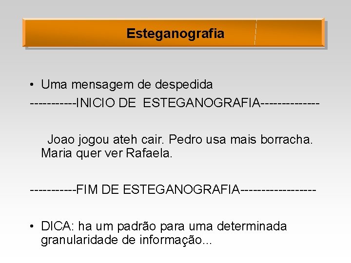 Esteganografia • Uma mensagem de despedida ------INICIO DE ESTEGANOGRAFIA-------Joao jogou ateh cair. Pedro usa