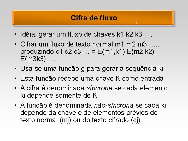 Cifra de fluxo • Idéia: gerar um fluxo de chaves k 1 k 2