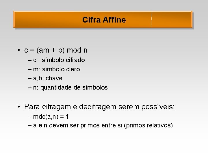 Cifra Affine • c = (am + b) mod n – c : símbolo