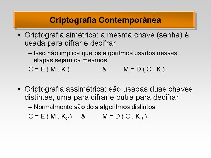 Criptografia Contemporânea • Criptografia simétrica: a mesma chave (senha) é usada para cifrar e