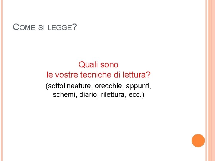 COME SI LEGGE? Quali sono le vostre tecniche di lettura? (sottolineature, orecchie, appunti, schemi,