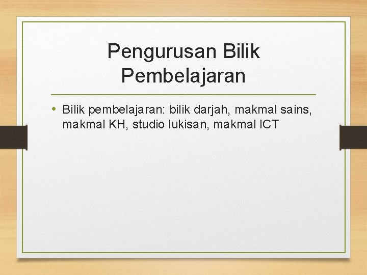 Pengurusan Bilik Pembelajaran • Bilik pembelajaran: bilik darjah, makmal sains, makmal KH, studio lukisan,