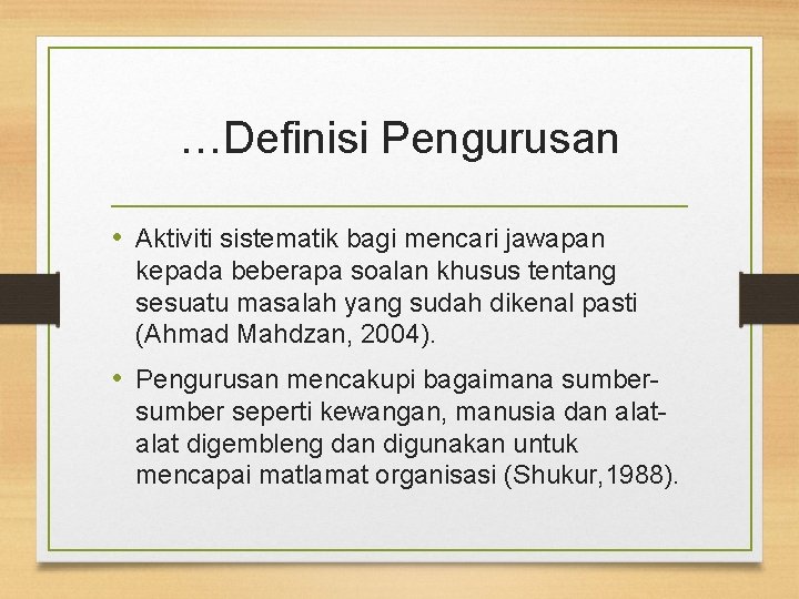 …Definisi Pengurusan • Aktiviti sistematik bagi mencari jawapan kepada beberapa soalan khusus tentang sesuatu