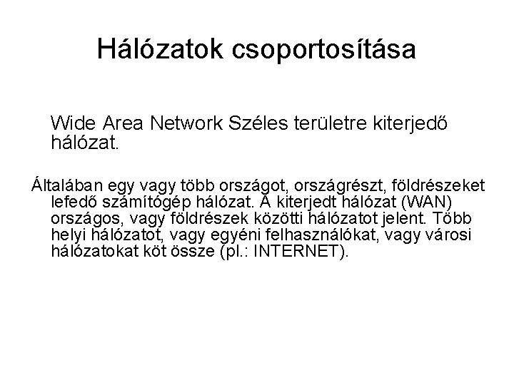 Hálózatok csoportosítása Wide Area Network Széles területre kiterjedő hálózat. Általában egy vagy több országot,