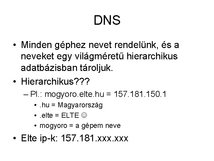 DNS • Minden géphez nevet rendelünk, és a neveket egy világméretű hierarchikus adatbázisban tároljuk.