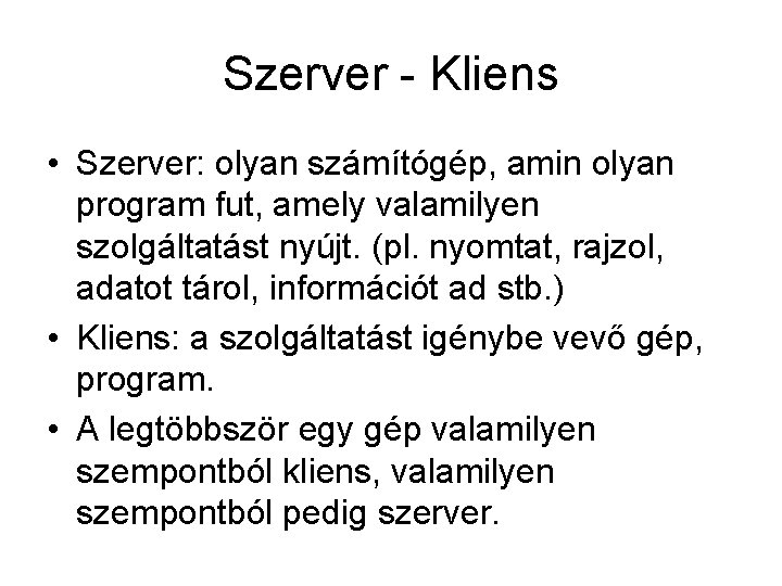 Szerver - Kliens • Szerver: olyan számítógép, amin olyan program fut, amely valamilyen szolgáltatást