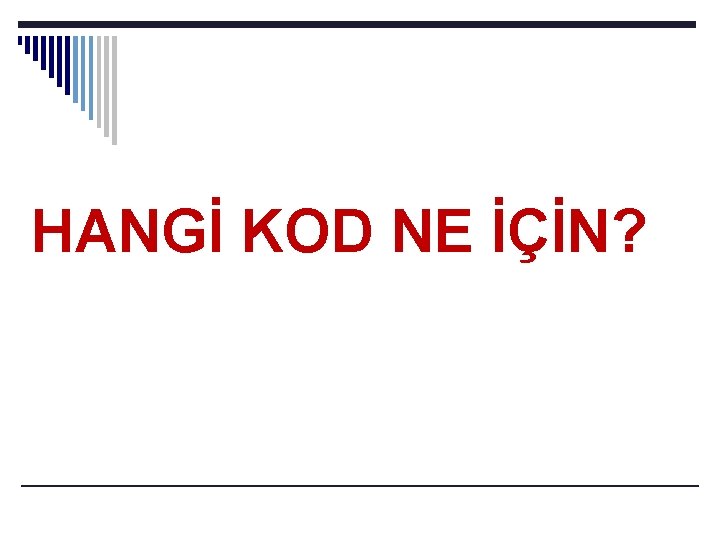 HANGİ KOD NE İÇİN? 