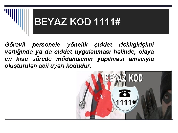 BEYAZ KOD 1111# Görevli personele yönelik şiddet riski/girişimi varlığında ya da şiddet uygulanması halinde,