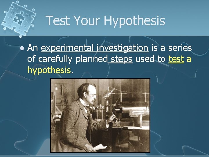 Test Your Hypothesis l An experimental investigation is a series of carefully planned steps