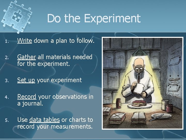 Do the Experiment 1. Write down a plan to follow. 2. Gather all materials