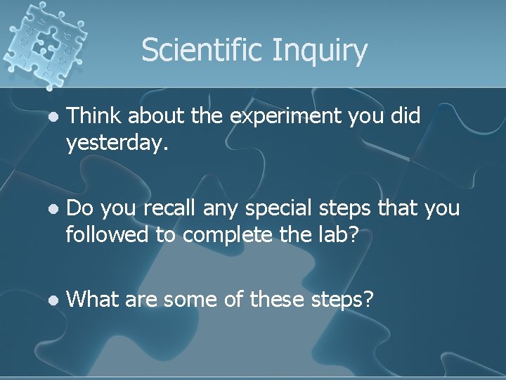 Scientific Inquiry l Think about the experiment you did yesterday. l Do you recall