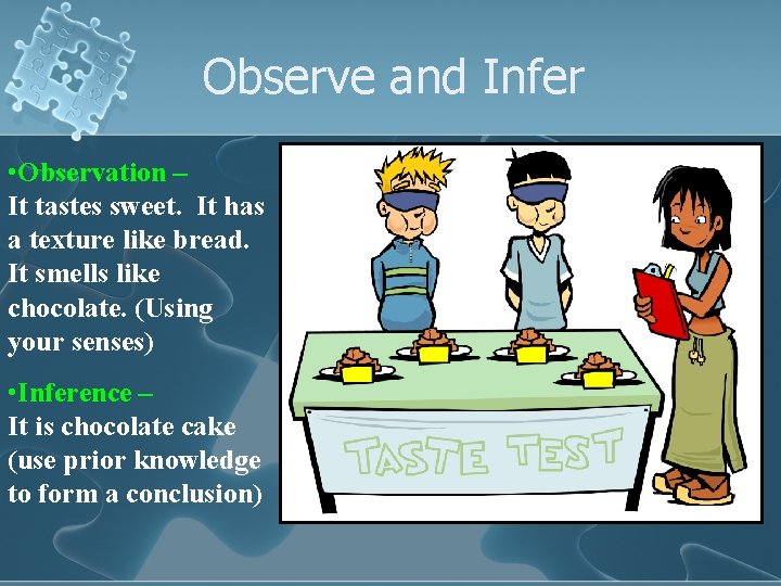 Observe and Infer • Observation – It tastes sweet. It has a texture like