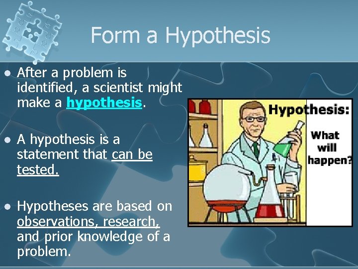 Form a Hypothesis l After a problem is identified, a scientist might make a