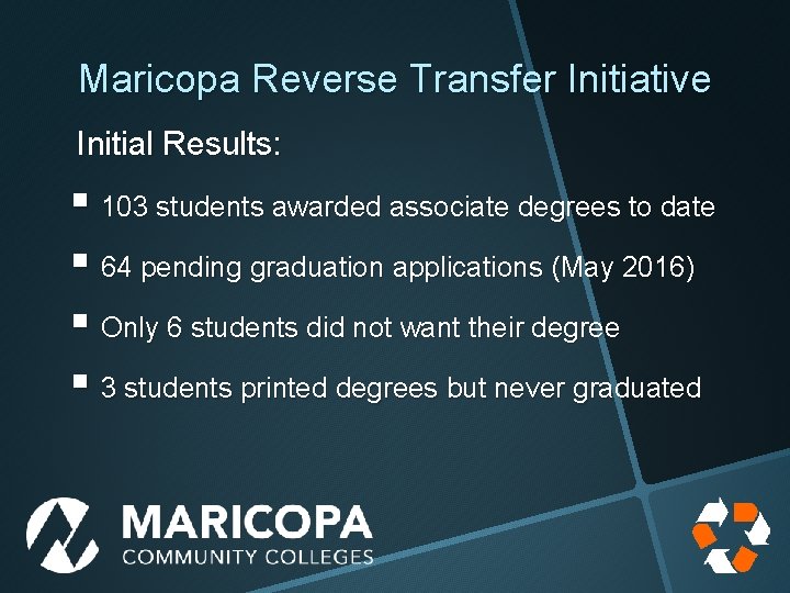 Maricopa Reverse Transfer Initiative Initial Results: § 103 students awarded associate degrees to date