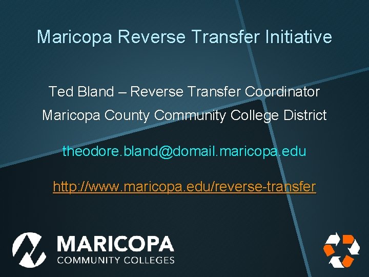 Maricopa Reverse Transfer Initiative Ted Bland – Reverse Transfer Coordinator Maricopa County Community College