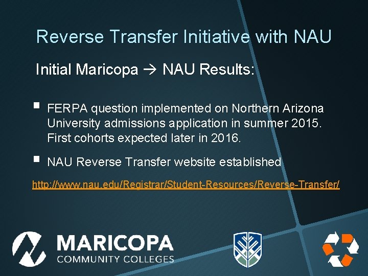 Reverse Transfer Initiative with NAU Initial Maricopa NAU Results: § FERPA question implemented on