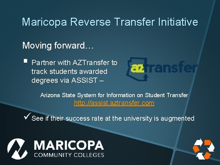 Maricopa Reverse Transfer Initiative Moving forward… § Partner with AZTransfer to track students awarded