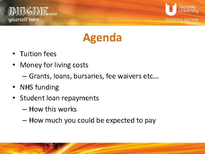 Agenda • Tuition fees • Money for living costs – Grants, loans, bursaries, fee