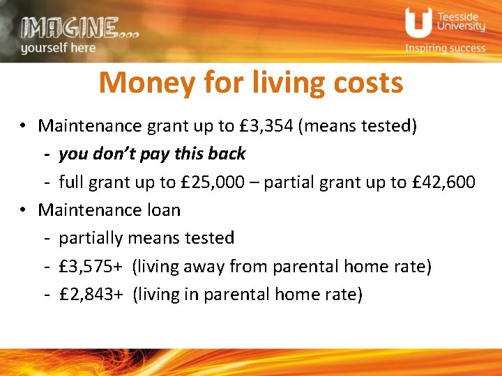 Money for living costs • Maintenance grant up to £ 3, 354 (means tested)