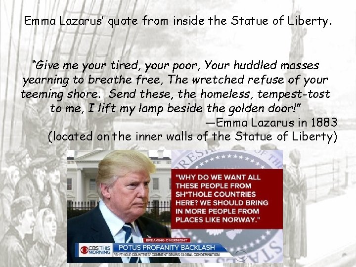 Emma Lazarus’ quote from inside the Statue of Liberty. “Give me your tired, your