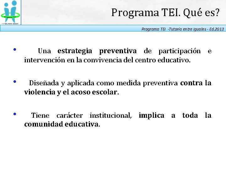 Programa TEI. Qué es? Programa TEI -Tutoría entre iguales - Ed. 2013 • Una