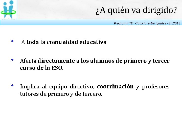 ¿A quién va dirigido? Programa TEI -Tutoría entre iguales - Ed. 2013 • A