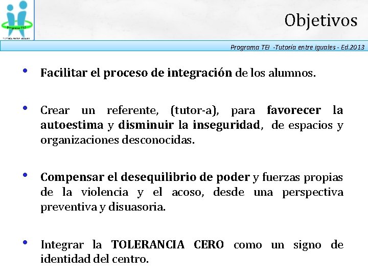 Objetivos Programa TEI -Tutoría entre iguales - Ed. 2013 • Facilitar el proceso de