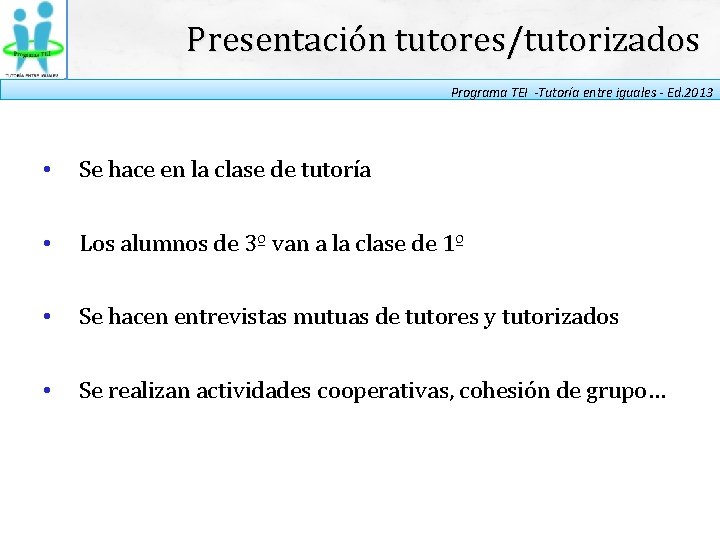 Presentación tutores/tutorizados Programa TEI -Tutoría entre iguales - Ed. 2013 • Se hace en