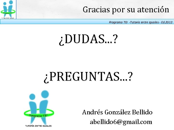 Gracias por su atención Programa TEI -Tutoría entre iguales - Ed. 2013 ¿DUDAS. .