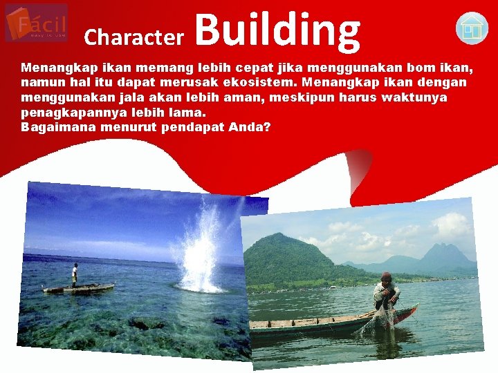 Character Building Menangkap ikan memang lebih cepat jika menggunakan bom ikan, namun hal itu