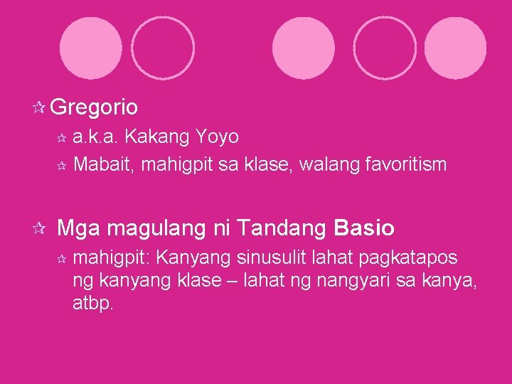 ¶ Gregorio ¶ a. k. a. Kakang Yoyo ¶ Mabait, mahigpit sa klase, walang ¶ Gregorio ¶ a. k. a. Kakang Yoyo ¶ Mabait, mahigpit sa klase, walang