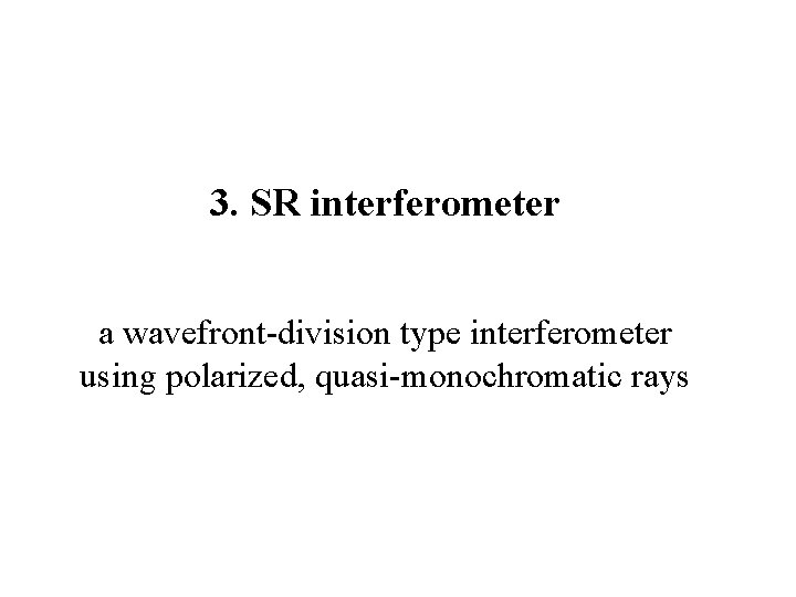 3. SR interferometer a wavefront-division type interferometer using polarized, quasi-monochromatic rays 
