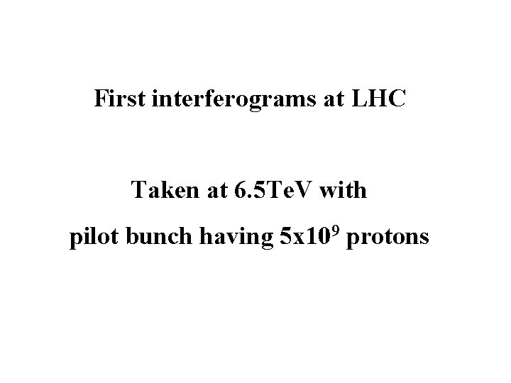 First interferograms at LHC Taken at 6. 5 Te. V with pilot bunch having