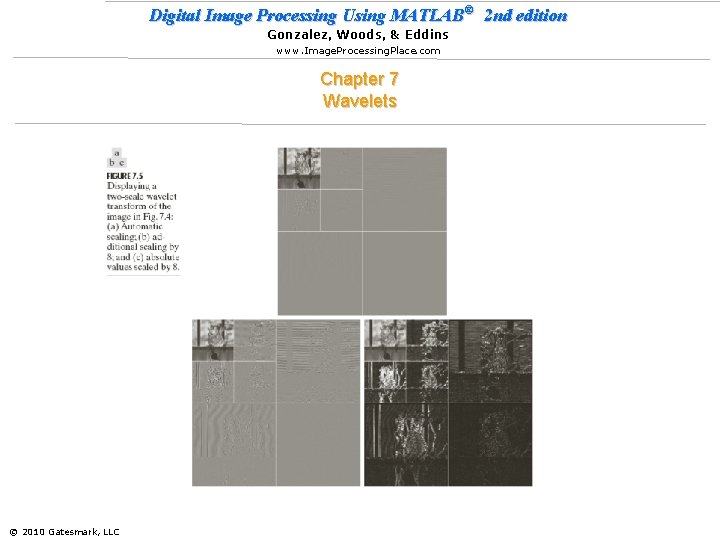 Digital Image Processing Using MATLAB® 2 nd edition Gonzalez, Woods, & Eddins www. Image.