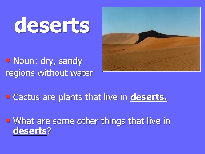 deserts • Noun: dry, sandy regions without water • Cactus are plants that live