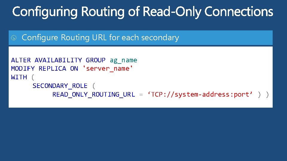 Configure Routing URL for each secondary ALTER AVAILABILITY GROUP ag_name MODIFY REPLICA ON 'server_name'