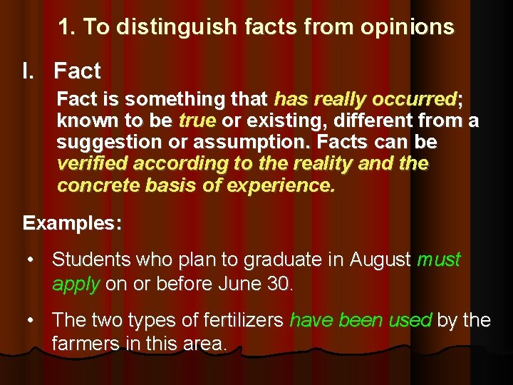 1. To distinguish facts from opinions I. Fact is something that has really occurred;