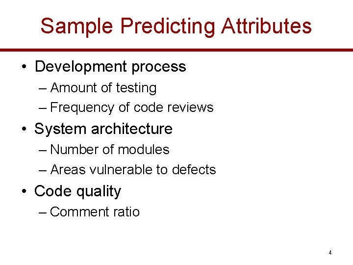 Sample Predicting Attributes • Development process – Amount of testing – Frequency of code