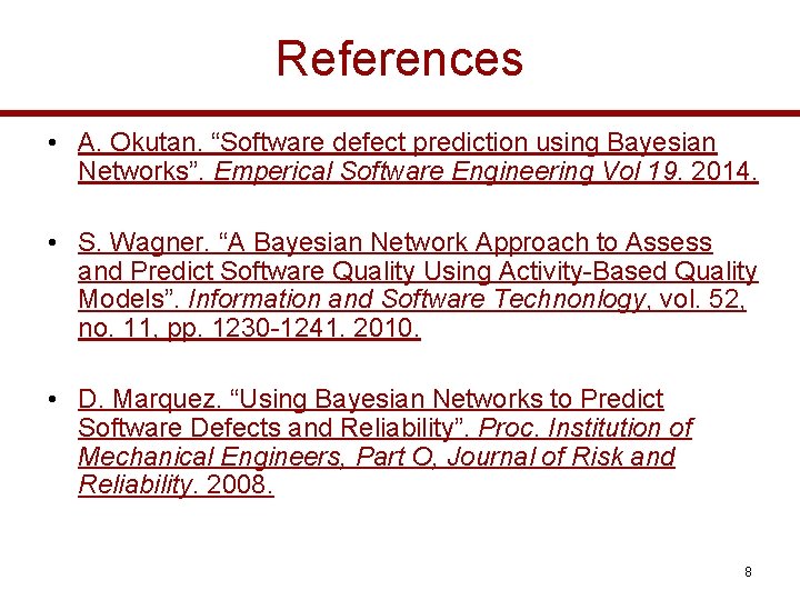 References • A. Okutan. “Software defect prediction using Bayesian Networks”. Emperical Software Engineering Vol