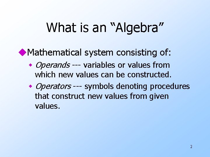 What is an “Algebra” u. Mathematical system consisting of: w Operands --- variables or
