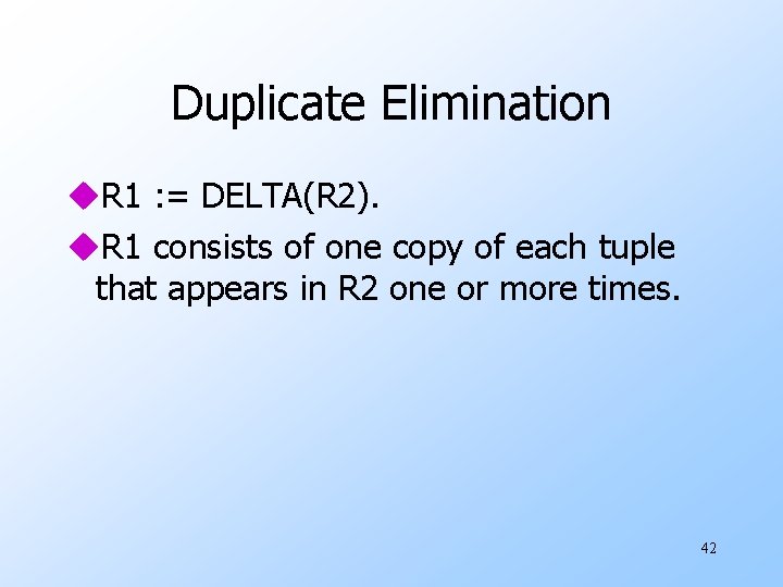Duplicate Elimination u. R 1 : = DELTA(R 2). u. R 1 consists of