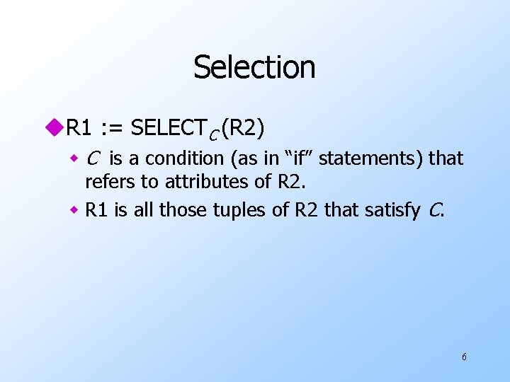 Selection u. R 1 : = SELECTC (R 2) w C is a condition