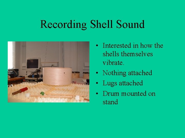 Recording Shell Sound • Interested in how the shells themselves vibrate. • Nothing attached