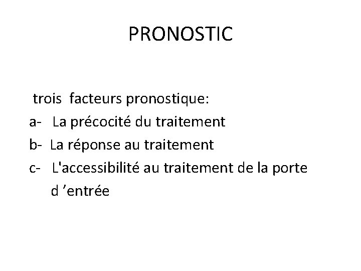 PRONOSTIC trois facteurs pronostique: a- La précocité du traitement b- La réponse au traitement