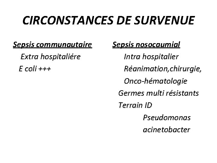 CIRCONSTANCES DE SURVENUE Sepsis communautaire Extra hospitaliére E coli +++ Sepsis nosocaumial Intra hospitalier